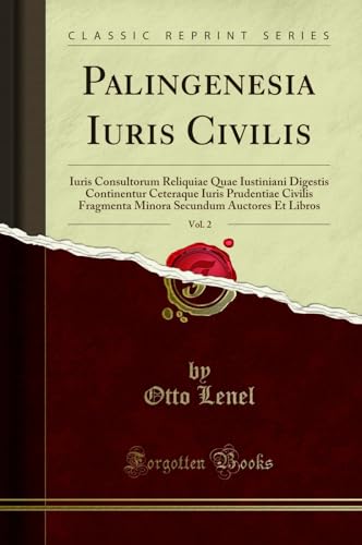 Palingenesia Iuris Civilis, Vol. 2 (Classic Reprint): Iuris Consultorum Reliquiae Quae Iustiniani Digestis Continentur Ceteraque Iuris Prudentiae ... Secundum Auctores Et Libros (Classic Reprint) von Forgotten Books