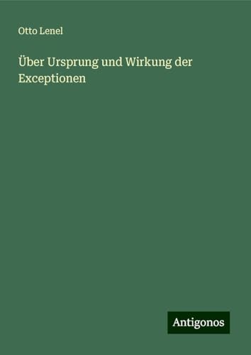 Über Ursprung und Wirkung der Exceptionen von Antigonos Verlag