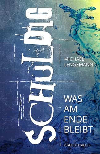 Schuldig: Psychothriller: Was am Ende bleibt von Independently published