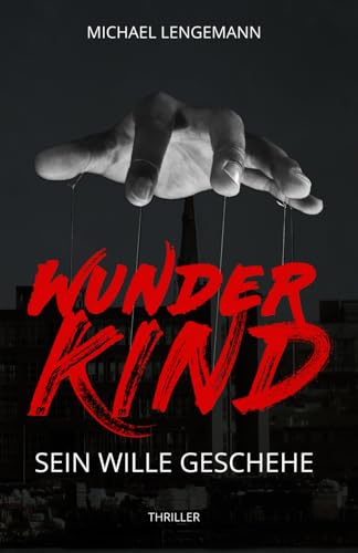 Wunderkind: Thriller: Sein Wille geschehe