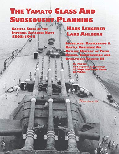 Capital Ships of the Imperial Japanese Navy 1868-1945: The Yamato Class and Subsequent Planning: Chapters 1-3 Capital Ships of the Imperial Japanese Navy 1868-1945: The Yamato Class and Subsequent Planning: Chapters 1-3