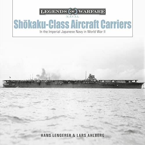 Shokaku-Class Aircraft Carriers: In the Imperial Japanese Navy During World War II (Legends of Warfare: Naval)