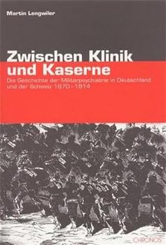 Zwischen Klinik und Kaserne: Die Geschichte der Militärpsychiatrie in Deutschland und der Schweiz 1870-1914