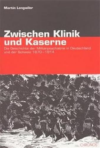 Zwischen Klinik und Kaserne: Die Geschichte der Militärpsychiatrie in Deutschland und der Schweiz 1870-1914