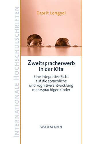 Zweitspracherwerb in der Kita: Eine integrative Sicht auf die sprachliche und kognitive Entwicklung mehrsprachiger Kinder (Internationale Hochschulschriften)