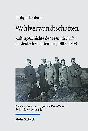 Wahlverwandtschaften: Kulturgeschichte der Freundschaft im deutschen Judentum, 1888-1938 (Schriftenreihe wissenschaftlicher Abhandlungen des Leo Baeck Instituts, Band 85)