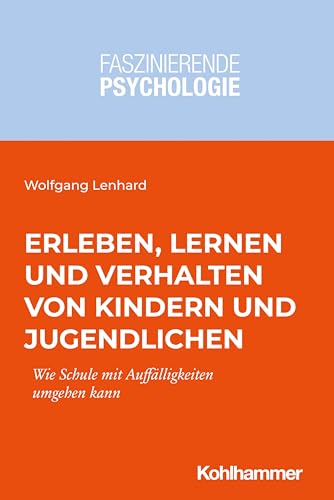 Erleben, Lernen und Verhalten von Kindern und Jugendlichen: Wie Schule mit Auffälligkeiten umgehen kann (Faszinierende Psychologie: Vielfalt einer Wissenschaft)