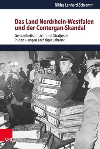 Das Land Nordrhein-Westfalen und der Contergan-Skandal: Gesundheitsaufsicht und Strafjustiz in den »langen sechziger Jahren«