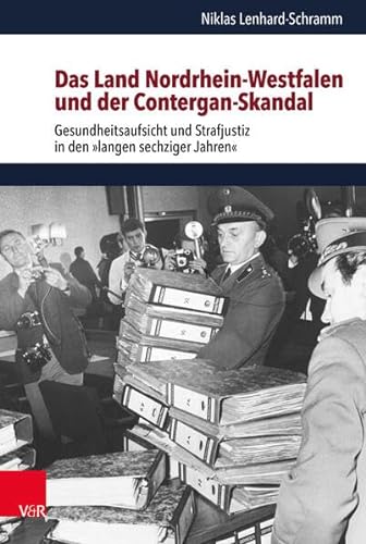 Das Land Nordrhein-Westfalen und der Contergan-Skandal: Gesundheitsaufsicht und Strafjustiz in den »langen sechziger Jahren«