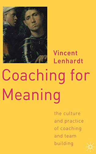 Coaching for Meaning: The Culture and Practice of Coaching and Team Building