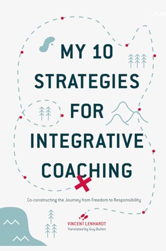 My 10 Strategies for Integrative Coaching: Co-constructing the Journey from Freedom to Responsibility von MACMILLAN