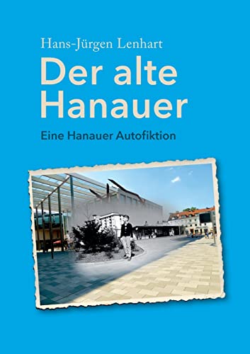 Der alte Hanauer: Eine Hanauer Autofiktion