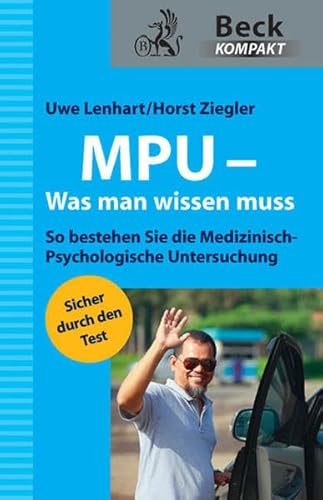 MPU - Was man wissen muss: So bestehen Sie die Medizinisch-Psychologische Untersuchung (Beck kompakt)