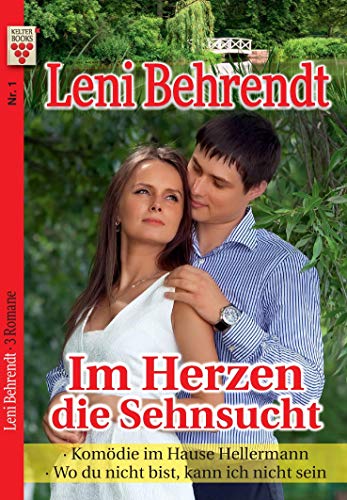Leni Behrendt Nr. 1: Im Herzen die Sehnsucht / Komödie im Hause Hellermann / Wo du nicht bist, kann ich nicht sein: Ein Kelter Books Liebesroman
