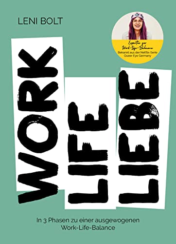 Work Life Liebe: In 3 Phasen zu einer ausgewogenen Work-Life-Balance von Leni Bolt