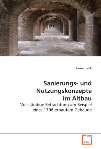 Sanierungs- und Nutzungskonzepte im Altbau: Vollständige Betrachtung am Beispiel eines 1796 erbautem Gebäude Sanierungs- und Nutzungskonzepte im Altbau: Vollständige Betrachtung am Beispiel eines 1796 erbautem Gebäude