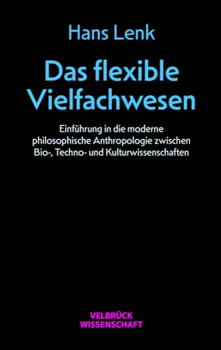 Das flexible Vielfachwesen: Einführung in die moderne philosophische Anthropologie zwischen Bio-, Techno und Kulturwissenschaften Das flexible Vielfachwesen: Einführung in die moderne philosophische Anthropologie zwischen Bio-, Techno und Kulturwissenschaften von Velbrück Wissenschaft