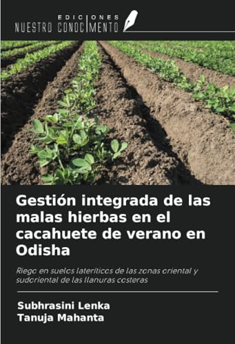 Gestión integrada de las malas hierbas en el cacahuete de verano en Odisha: Riego en suelos lateríticos de las zonas oriental y sudoriental de las llanuras costeras von Ediciones Nuestro Conocimiento