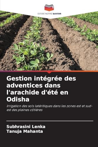 Gestion intégrée des adventices dans l'arachide d'été en Odisha: Irrigation des sols latéritiques dans les zones est et sud-est des plaines côtières von Editions Notre Savoir