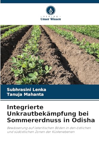 Integrierte Unkrautbekämpfung bei Sommererdnuss in Odisha: Bewässerung auf lateritischen Böden in den östlichen und südöstlichen Zonen der Küstenebenen von Verlag Unser Wissen