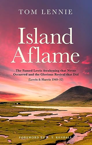 Island Aflame: The Famed Lewis Awakening That Never Occurred and the Glorious Revival That Did; Lewis & Harris 1949–52 (Biography)