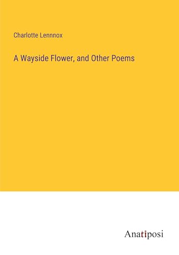 A Wayside Flower, and Other Poems von Anatiposi Verlag