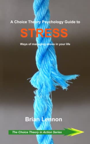 A Choice Theory Psychology Guide to Stress: Ways of managing stress in your life (Choice Theory in Action, Band 1) von Independently Published