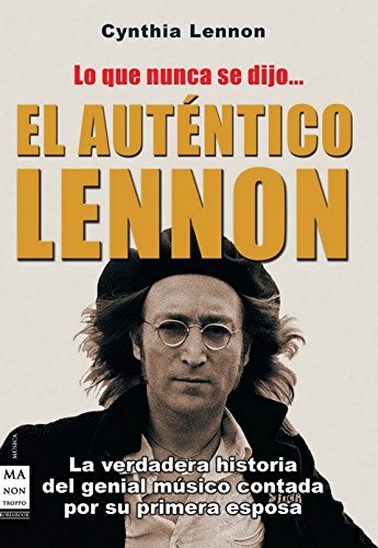 El auténtico lennon lo que nunca se dijo...: La verdadera historia del genial músico contada por su primera esposa