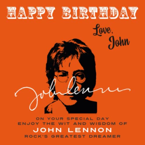 Happy Birthday—Love, John: On Your Special Day, Enjoy the Wit and Wisdom of John Lennon, Rock's Greatest Dreamer