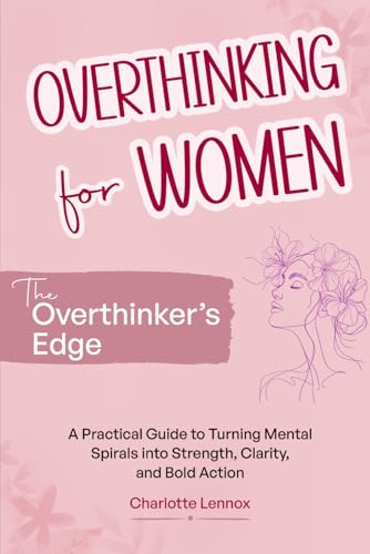 Overthinking for Women—The Overthinker’s Edge: A Practical Guide to Turning Mental Spirals into Strength, Clarity, and Bold Action von Independently published