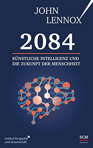 2084: Künstliche Intelligenz und die Zukunft der Menschheit (Institut für Glaube und Wissenschaft) von SCM R.Brockhaus