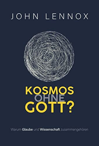 Kosmos ohne Gott?: Warum Glaube und Wissenschaft zusammengehören