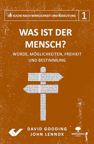 Was ist der Mensch?: Würde, Möglichkeiten, Freiheit und Bestimmung (Die Suche nach Wirklichkeit und Bedeutung)