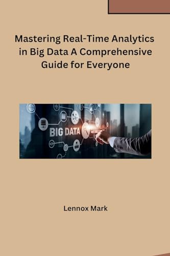 Mastering Real-Time Analytics in Big Data A Comprehensive Guide for Everyone von sunshine