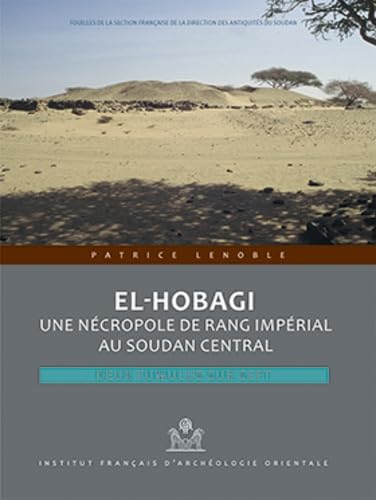 El-hobagi: Une Necropole De Rang Imperial Au Soudan Central (Fouilles De L'institut Francais D'archeologie Orientale, Band 79)