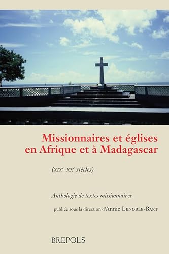 Missionnaires et églises en Afrique et à Madagascar (XIXe-XXe siècles): Anthologie de textes missionnaires von Brepols