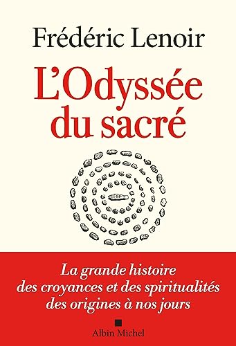L'Odyssée du sacré: La grande histoire des croyances et des spiritualités des origines à nos jours L'Odyssée du sacré: La grande histoire des croyances et des spiritualités des origines à nos jours