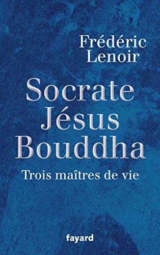 Socrate, Jésus, Bouddha: Trois maîtres de vie von FAYARD