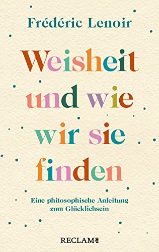 Weisheit und wie wir sie finden: Eine philosophische Anleitung zum Glücklichsein (Reclam Taschenbuch)
