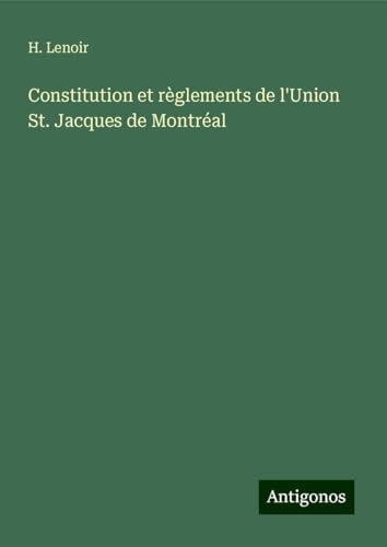 Constitution et règlements de l'Union St. Jacques de Montréal von Antigonos Verlag