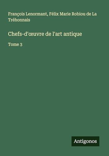 Chefs-d'¿uvre de l'art antique: Tome 3 Chefs-d'¿uvre de l'art antique: Tome 3 von Antigonos Verlag