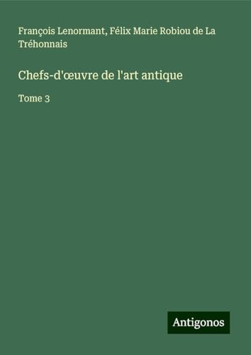 Chefs-d'¿uvre de l'art antique: Tome 3 Chefs-d'¿uvre de l'art antique: Tome 3 von Antigonos Verlag