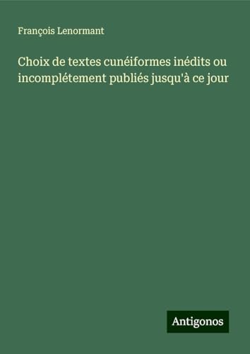 Choix de textes cunéiformes inédits ou incomplétement publiés jusqu'à ce jour Choix de textes cunéiformes inédits ou incomplétement publiés jusqu'à ce jour von Antigonos Verlag