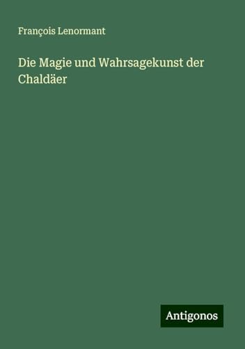 Die Magie und Wahrsagekunst der Chaldäer Die Magie und Wahrsagekunst der Chaldäer von Antigonos Verlag