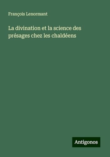 La divination et la science des présages chez les chaldéens La divination et la science des présages chez les chaldéens von Antigonos Verlag
