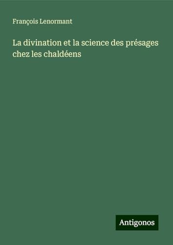 La divination et la science des présages chez les chaldéens La divination et la science des présages chez les chaldéens von Antigonos Verlag