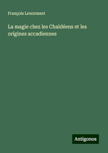 La magie chez les Chaldéens et les origines accadiennes La magie chez les Chaldéens et les origines accadiennes von Antigonos Verlag