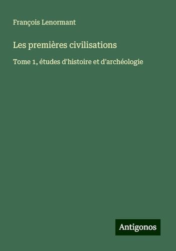 Les premières civilisations: Tome 1, études d'histoire et d'archéologie Les premières civilisations: Tome 1, études d'histoire et d'archéologie von Antigonos Verlag