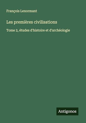 Les premières civilisations: Tome 2, études d'histoire et d'archéologie Les premières civilisations: Tome 2, études d'histoire et d'archéologie von Antigonos Verlag