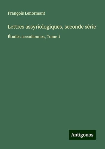 Lettres assyriologiques, seconde série: Études accadiennes, Tome 1 Lettres assyriologiques, seconde série: Études accadiennes, Tome 1 von Antigonos Verlag